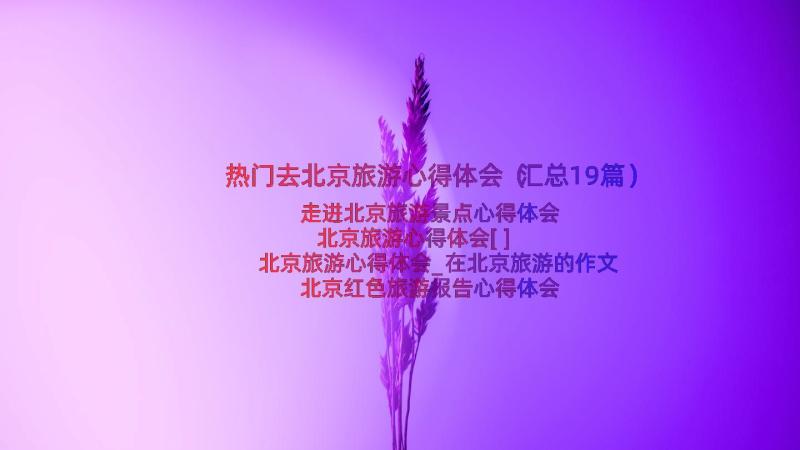 热门去北京旅游心得体会（汇总19篇）