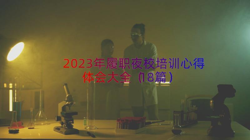 2023年履职夜校培训心得体会大全（18篇）