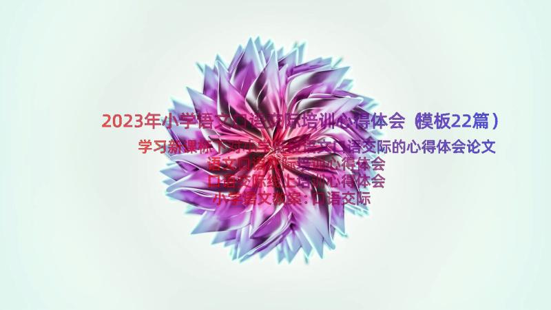 2023年小学语文口语交际培训心得体会（模板22篇）