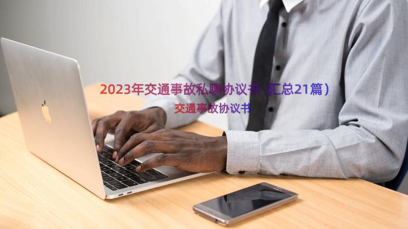 2023年交通事故私聊协议书（汇总21篇）