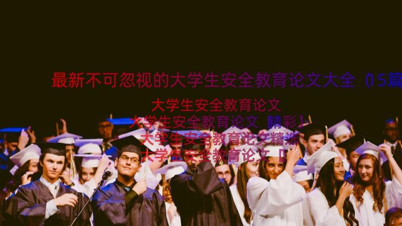 最新不可忽视的大学生安全教育论文大全（15篇）