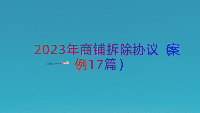 2023年商铺拆除协议（案例17篇）