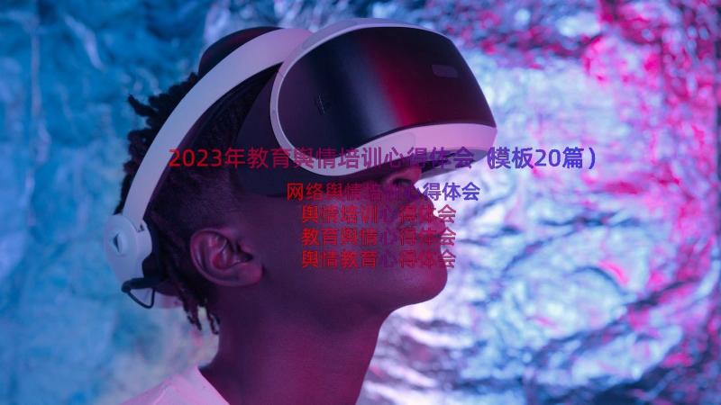 2023年教育舆情培训心得体会（模板20篇）