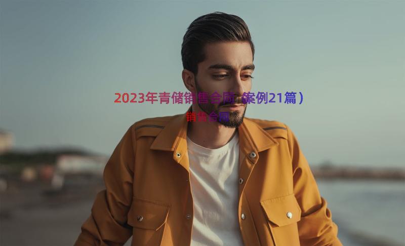 2023年青储销售合同（案例21篇）