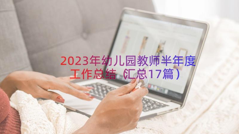 2023年幼儿园教师半年度工作总结（汇总17篇）