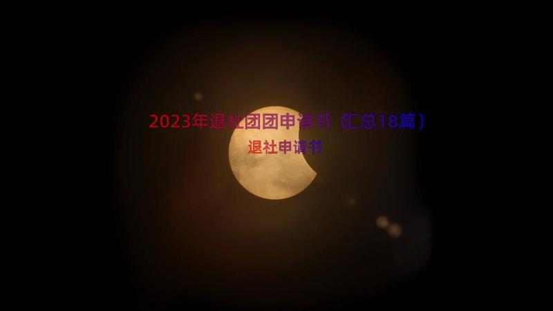 2023年退社团团申请书（汇总18篇）