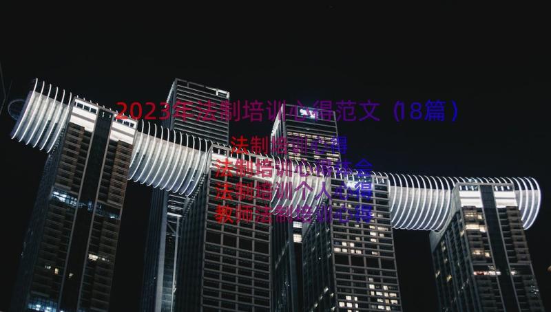 2023年法制培训心得范文（18篇）