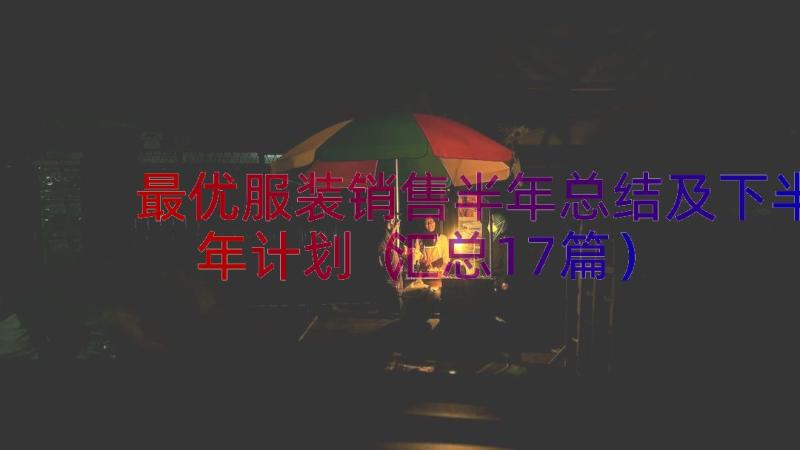 最优服装销售半年总结及下半年计划（汇总17篇）