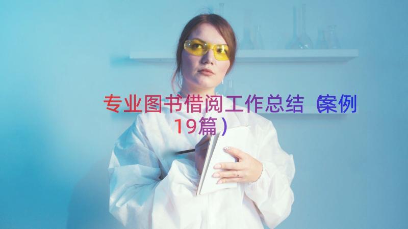 专业图书借阅工作总结（案例19篇）