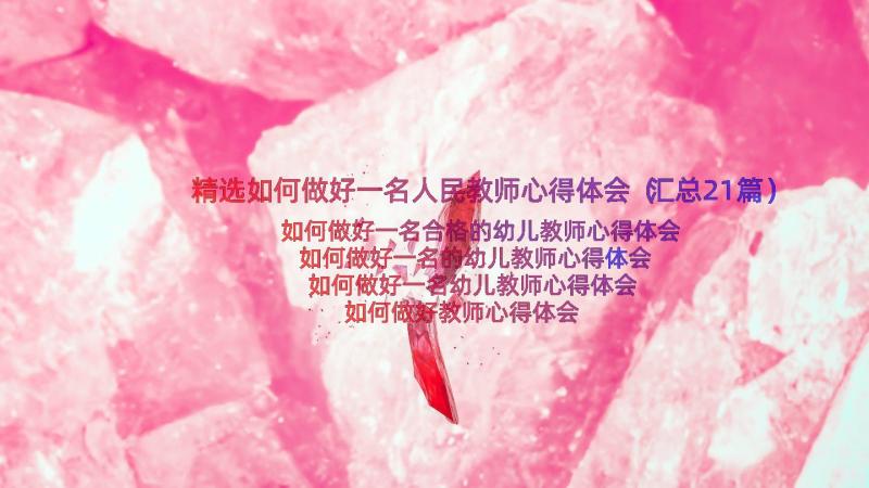 精选如何做好一名人民教师心得体会（汇总21篇）