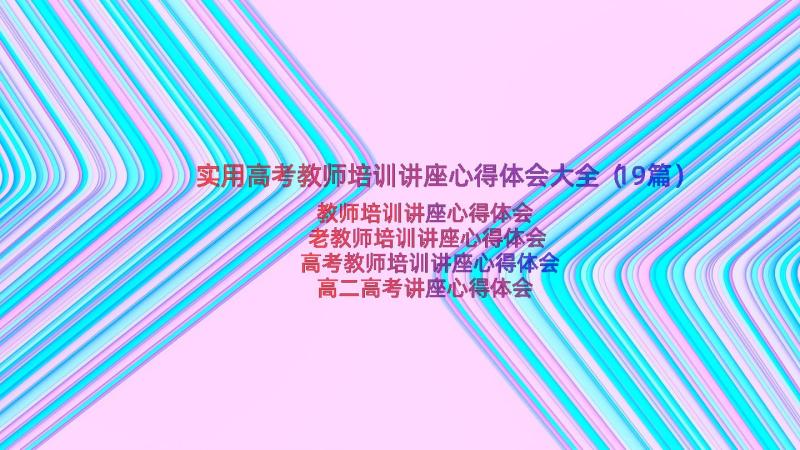 实用高考教师培训讲座心得体会大全（19篇）