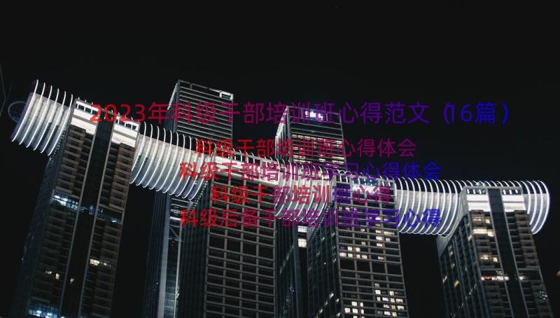 2023年科级干部培训班心得范文（16篇）