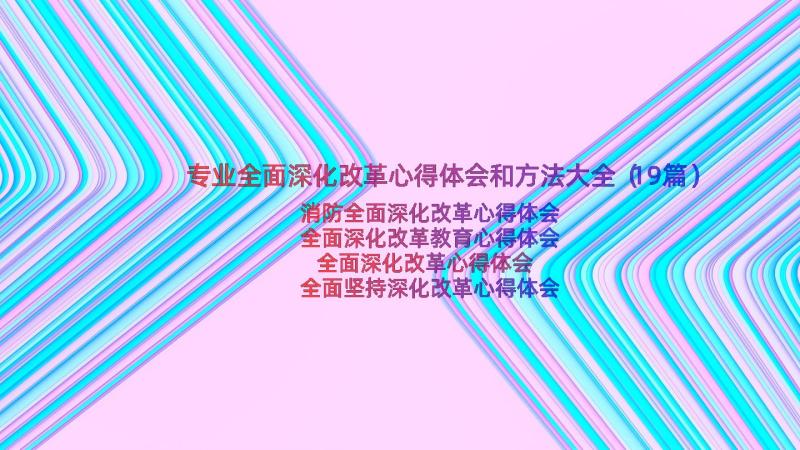 专业全面深化改革心得体会和方法大全（19篇）