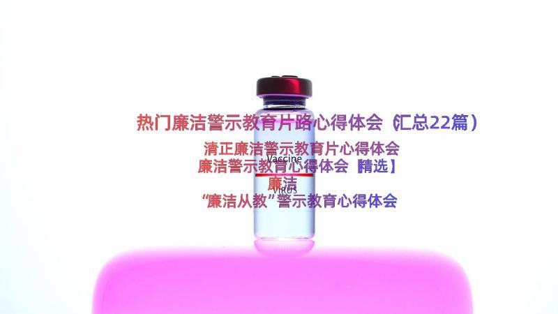 热门廉洁警示教育片路心得体会（汇总22篇）