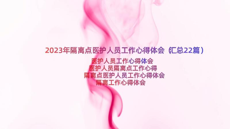 2023年隔离点医护人员工作心得体会（汇总22篇）