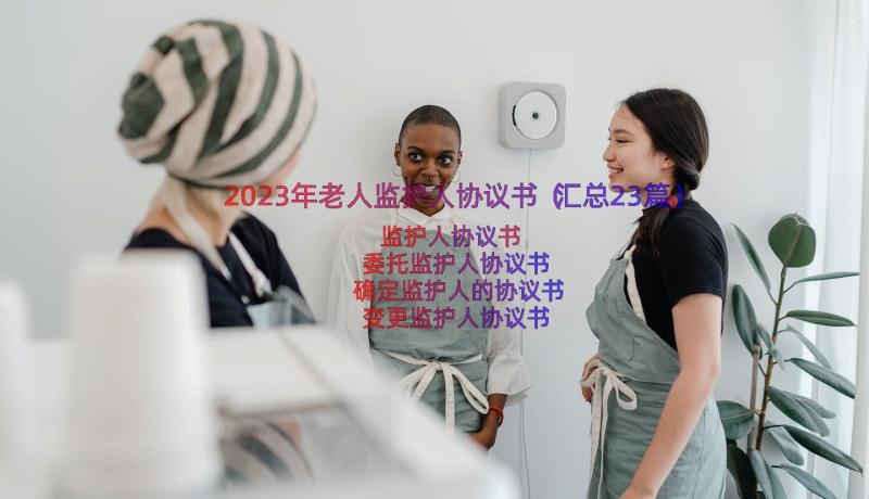 2023年老人监护人协议书（汇总23篇）