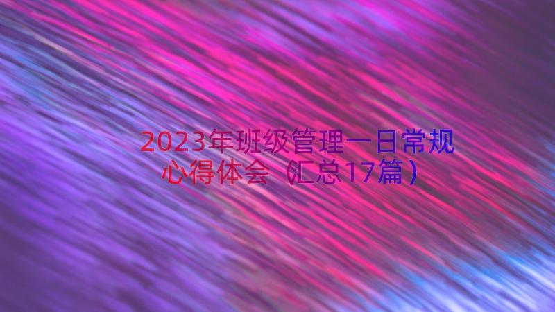 2023年班级管理一日常规心得体会（汇总17篇）