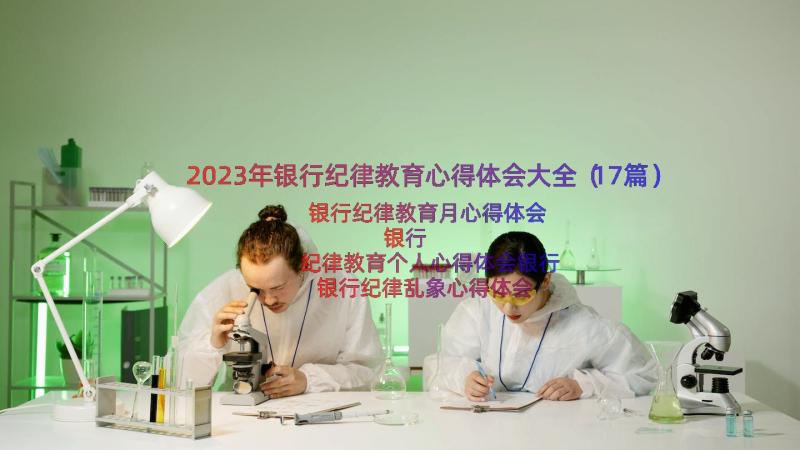 2023年银行纪律教育心得体会大全（17篇）