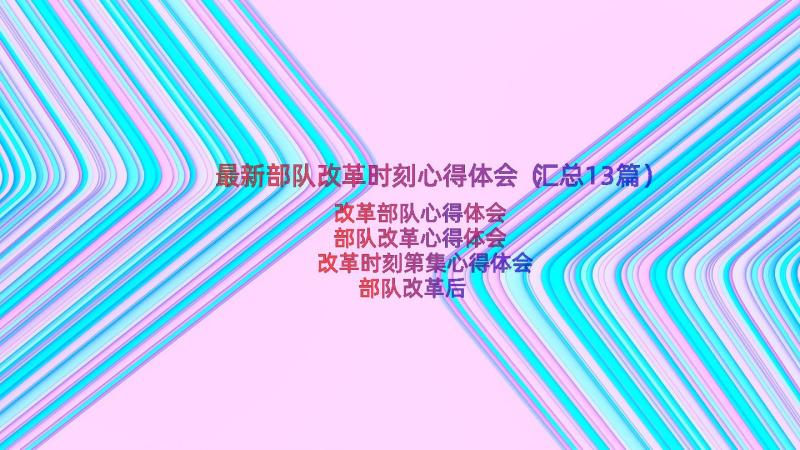 最新部队改革时刻心得体会（汇总13篇）