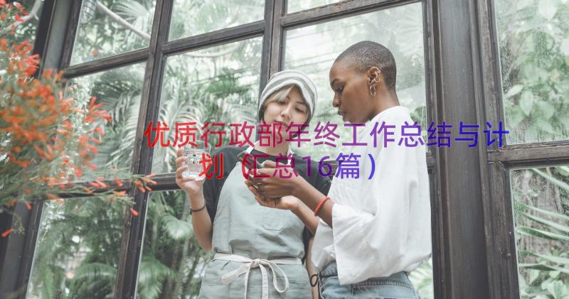 优质行政部年终工作总结与计划（汇总16篇）