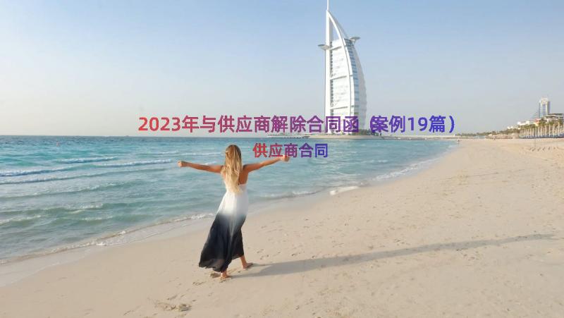 2023年与供应商解除合同函（案例19篇）