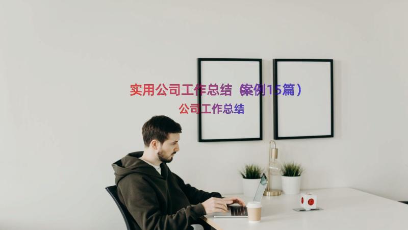 实用公司工作总结（案例15篇）