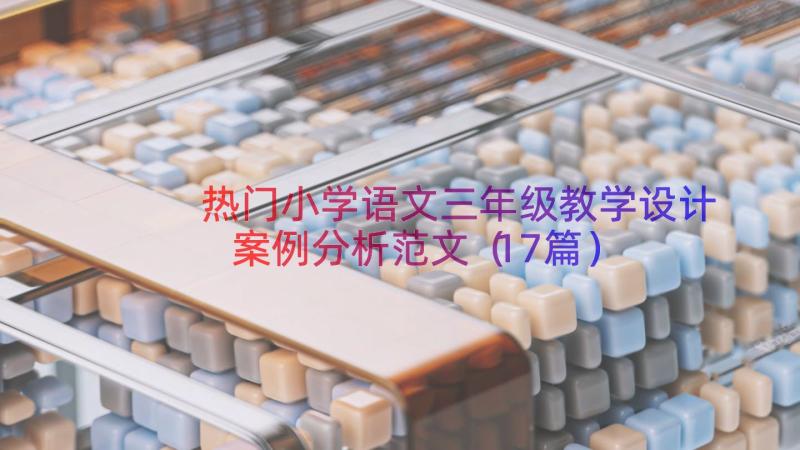 热门小学语文三年级教学设计案例分析范文（17篇）