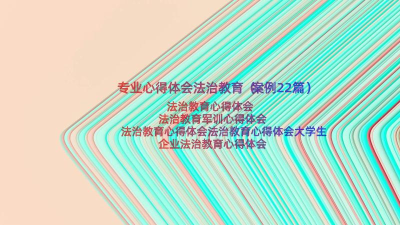 专业心得体会法治教育（案例22篇）