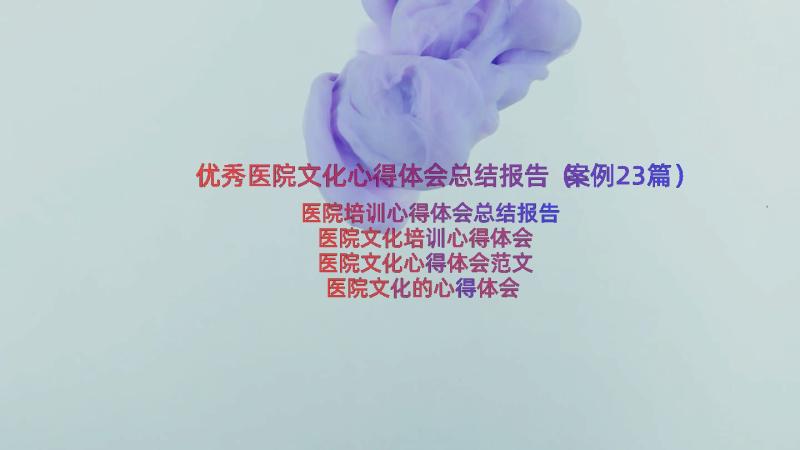 优秀医院文化心得体会总结报告（案例23篇）