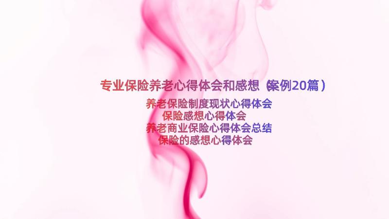 专业保险养老心得体会和感想（案例20篇）