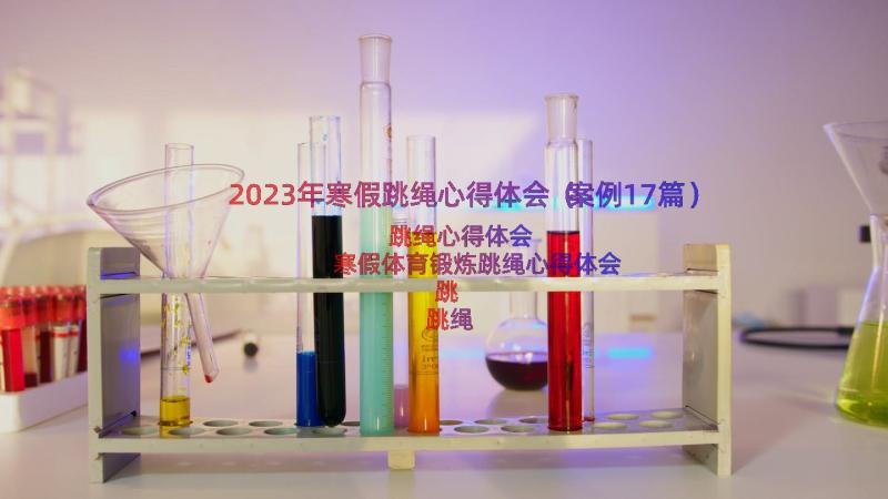 2023年寒假跳绳心得体会（案例17篇）