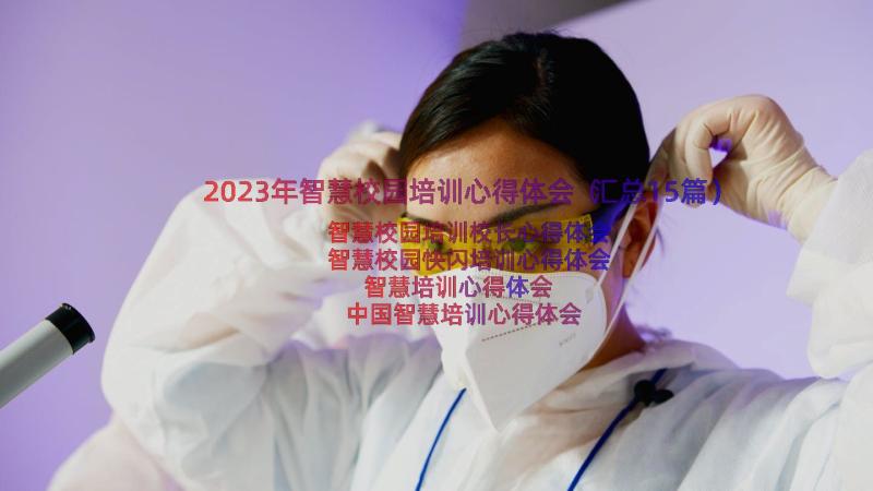 2023年智慧校园培训心得体会（汇总15篇）