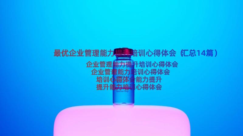 最优企业管理能力提升培训心得体会（汇总14篇）