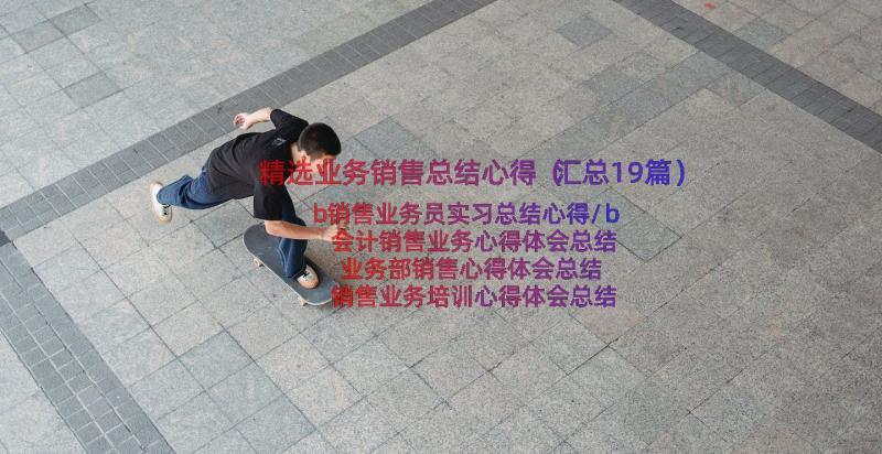 精选业务销售总结心得（汇总19篇）