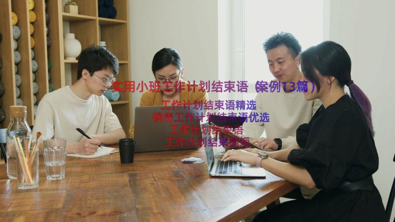 实用小班工作计划结束语（案例13篇）