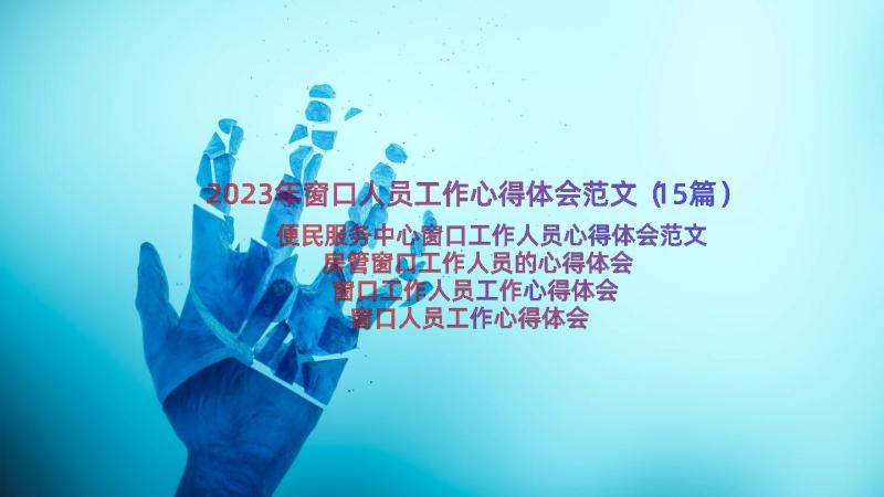 2023年窗口人员工作心得体会范文（15篇）