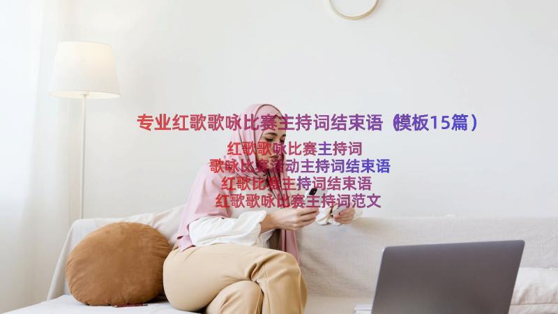 专业红歌歌咏比赛主持词结束语（模板15篇）