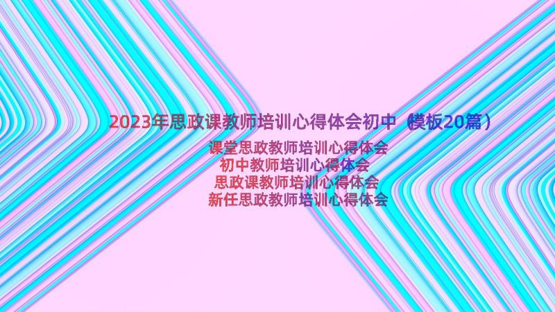 2023年思政课教师培训心得体会初中（模板20篇）