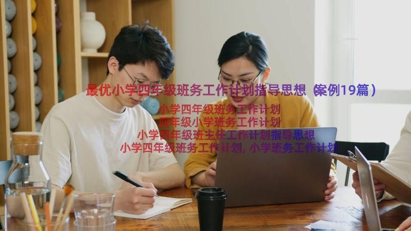 最优小学四年级班务工作计划指导思想（案例19篇）