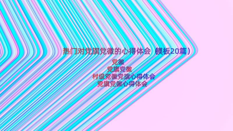 热门对党旗党徽的心得体会（模板20篇）