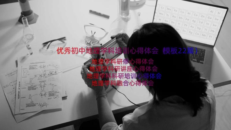 优秀初中地理学科培训心得体会（模板22篇）