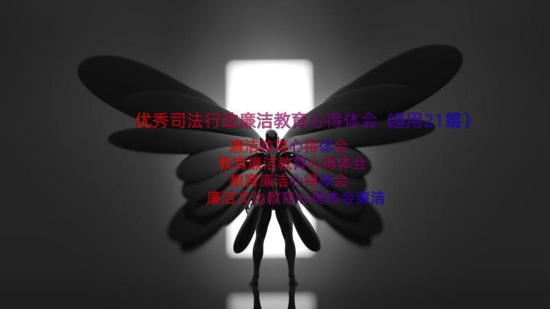 优秀司法行政廉洁教育心得体会（通用21篇）