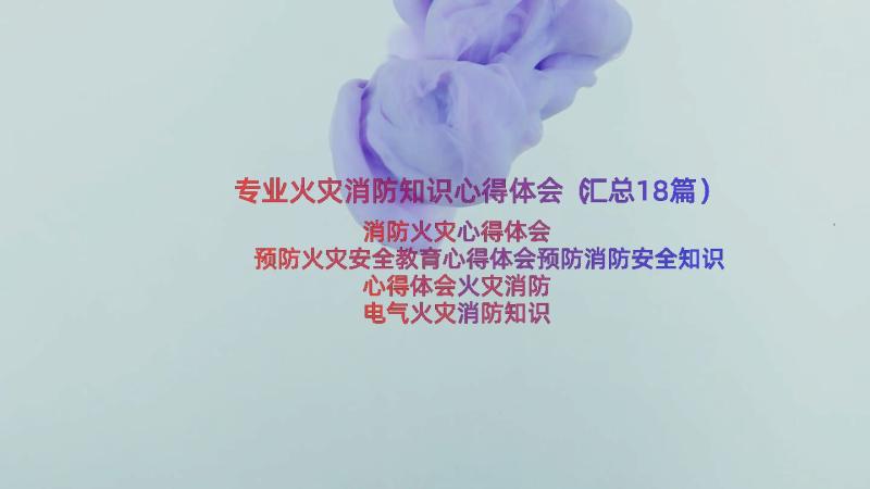 专业火灾消防知识心得体会（汇总18篇）