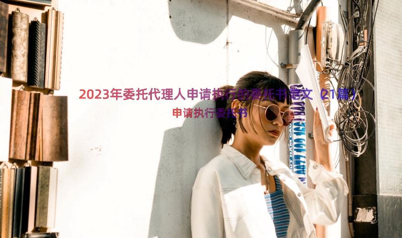 2023年委托代理人申请执行的委托书范文（21篇）