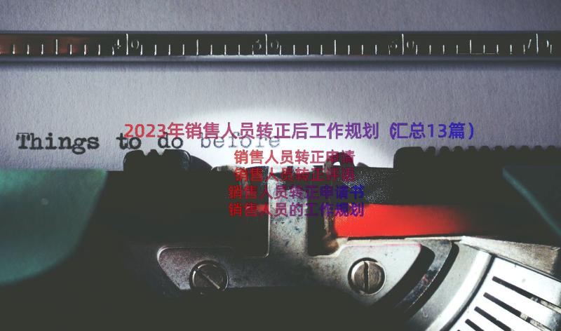 2023年销售人员转正后工作规划（汇总13篇）