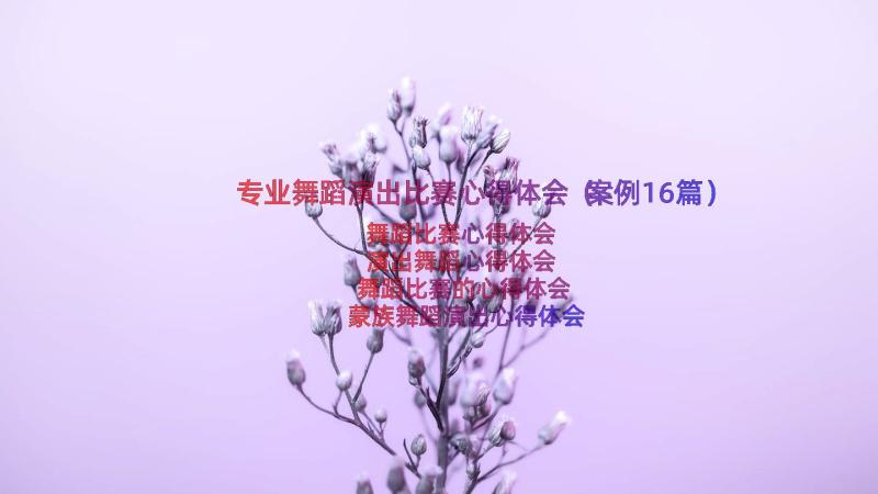 专业舞蹈演出比赛心得体会（案例16篇）