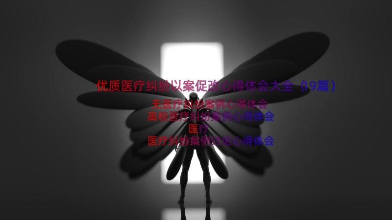 优质医疗纠纷以案促改心得体会大全（19篇）