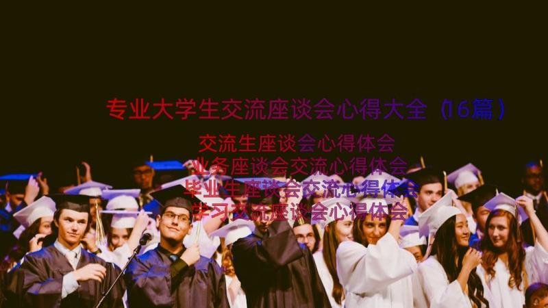 专业大学生交流座谈会心得大全（16篇）