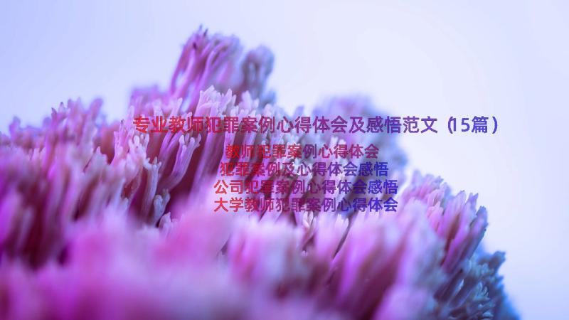 专业教师犯罪案例心得体会及感悟范文（15篇）