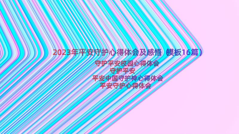 2023年平安守护心得体会及感悟（模板16篇）